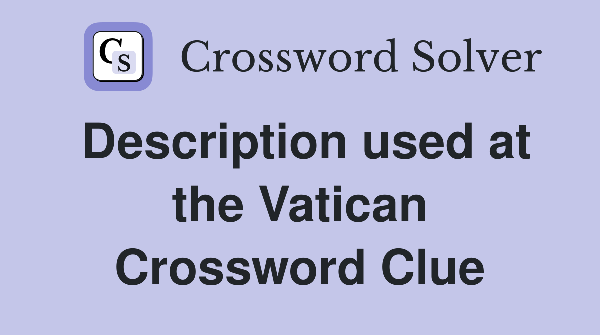 Description used at the Vatican Crossword Clue