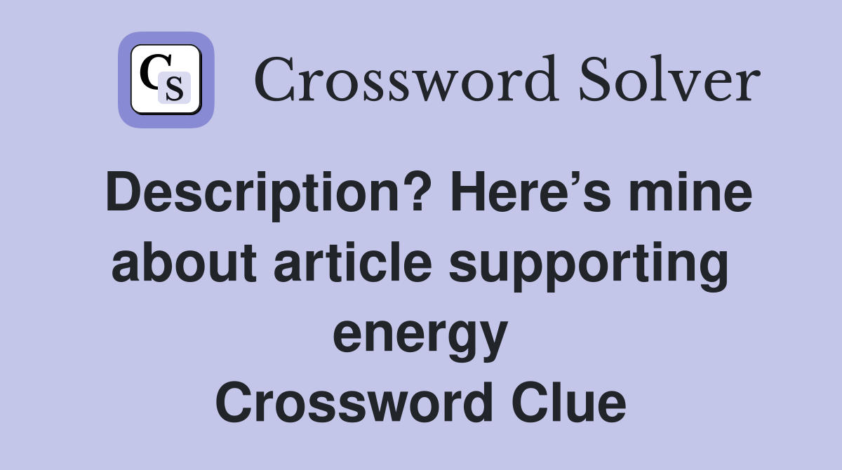 Description? Here’s mine about article supporting energy Crossword Clue