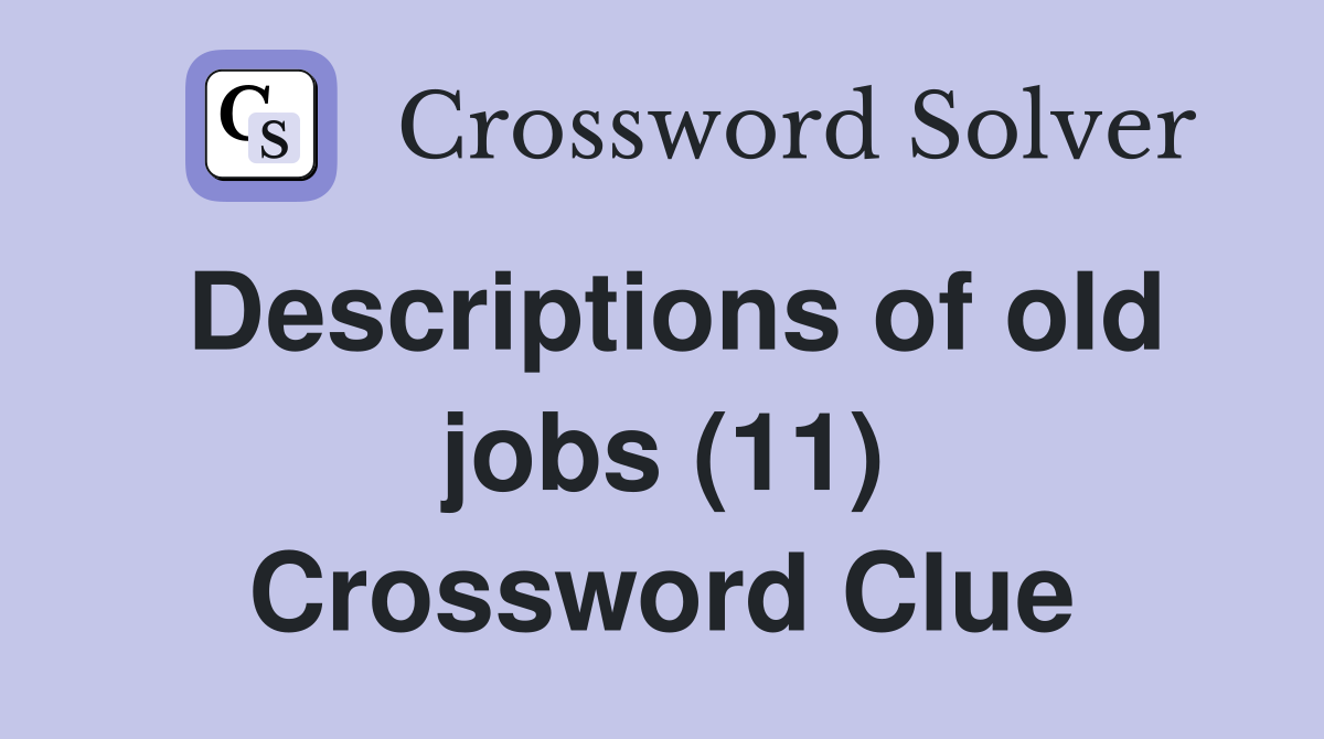 Descriptions of old jobs (11) Crossword Clue