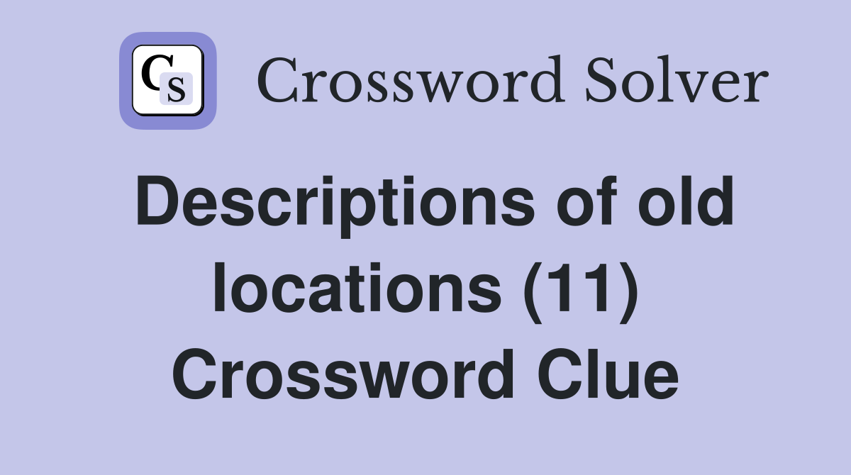 Descriptions of old locations (11) Crossword Clue