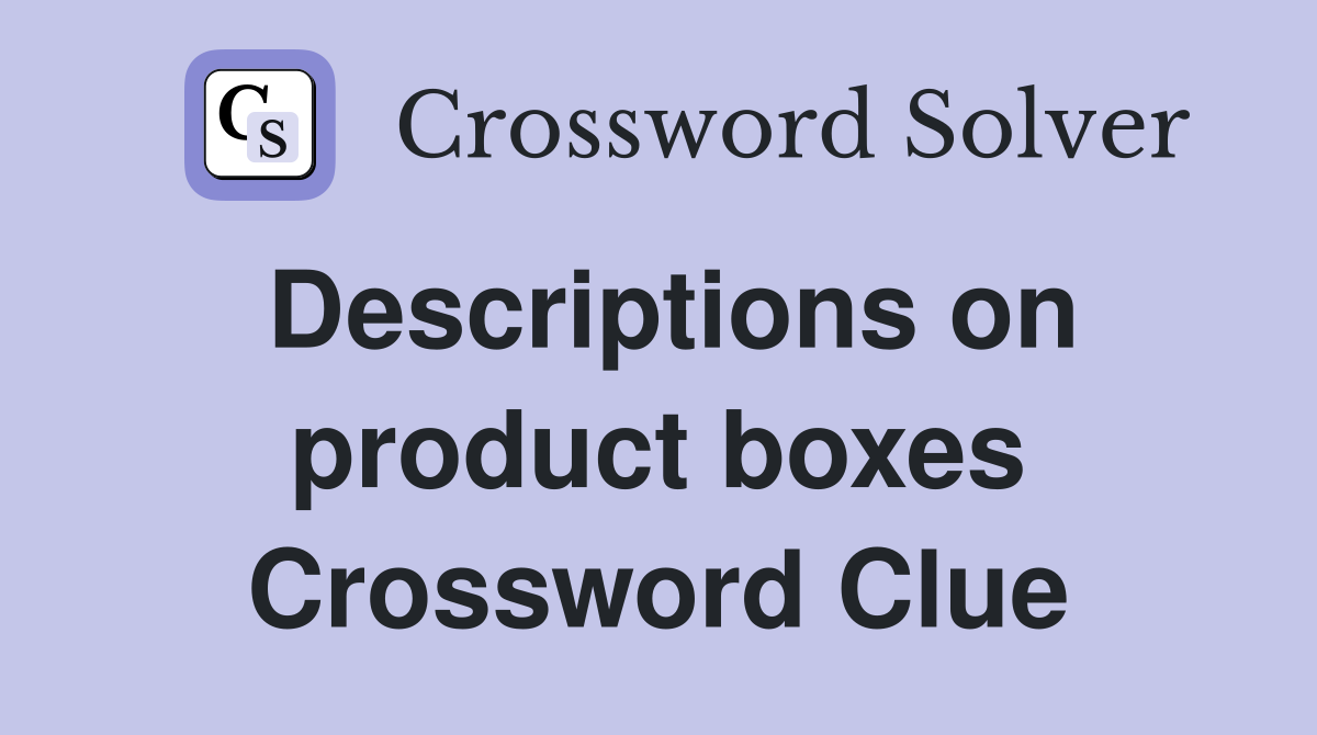 Descriptions on product boxes Crossword Clue