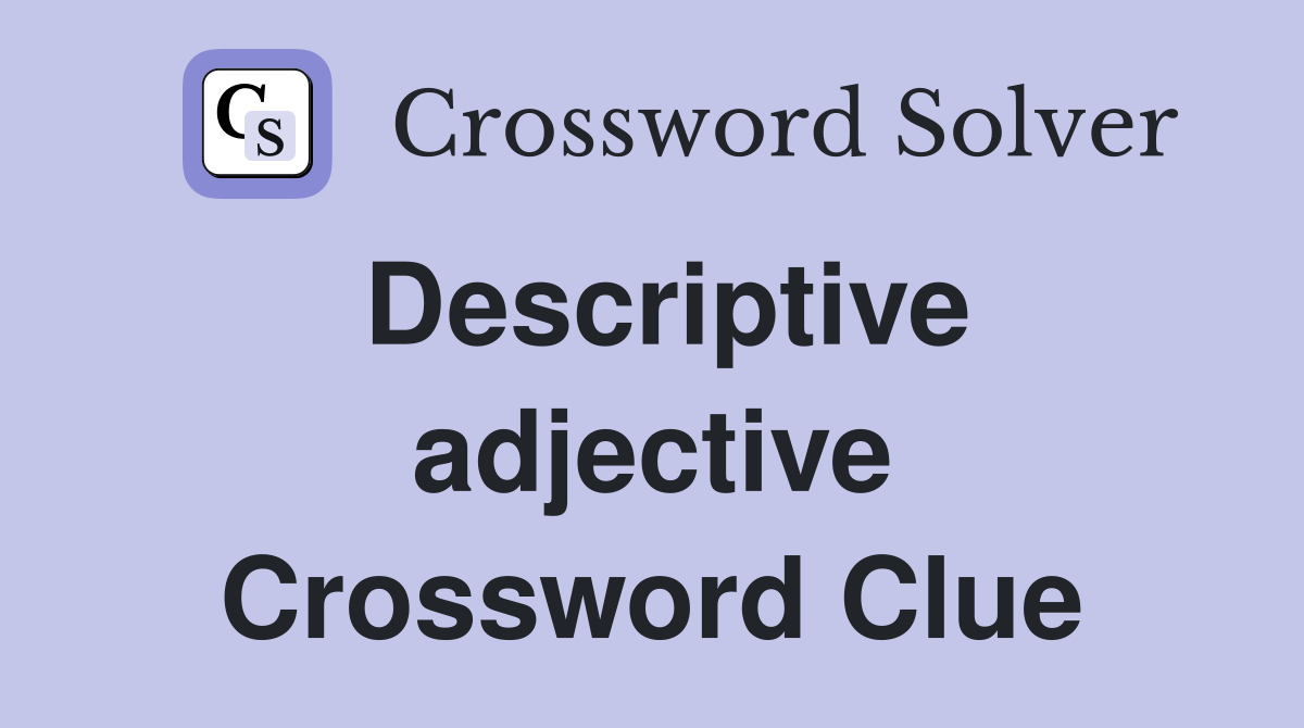Descriptive adjective Crossword Clue