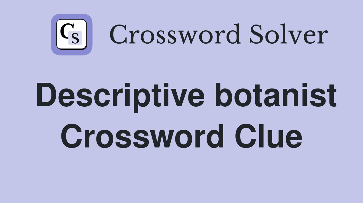 Descriptive botanist Crossword Clue