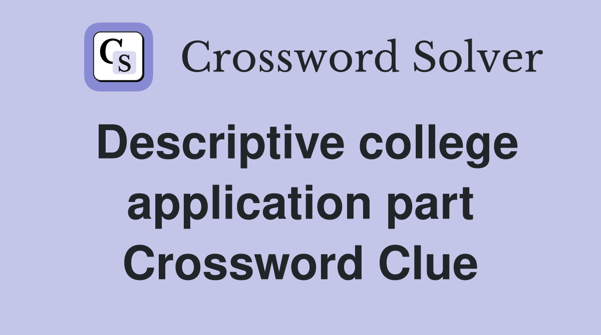 Descriptive college application part Crossword Clue