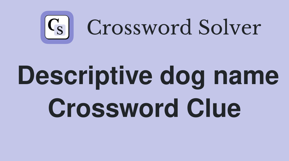 Descriptive dog name Crossword Clue