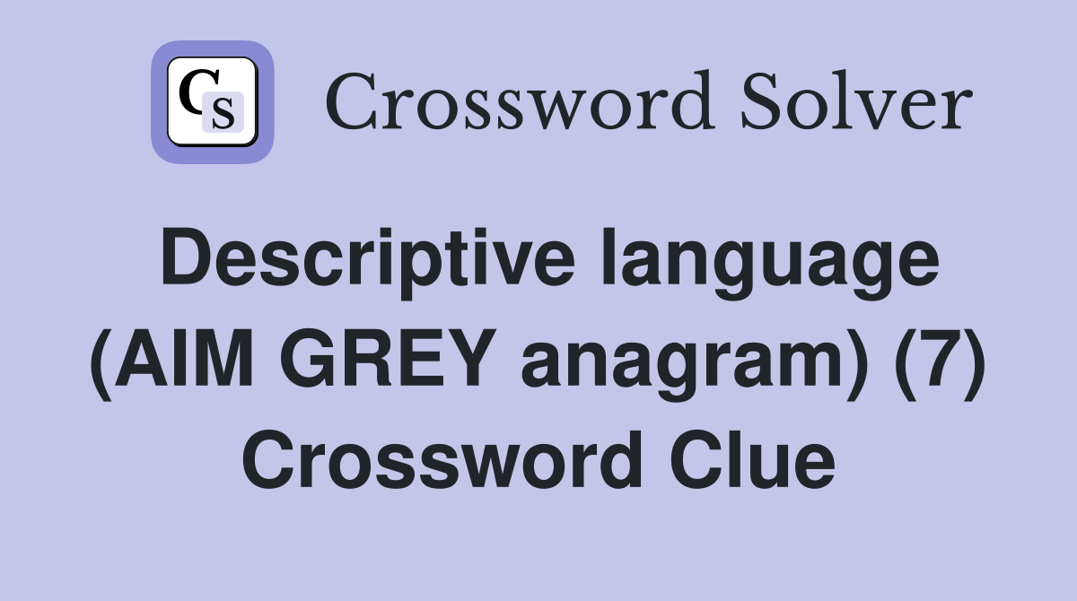 Descriptive language (AIM GREY anagram) (7) Crossword Clue