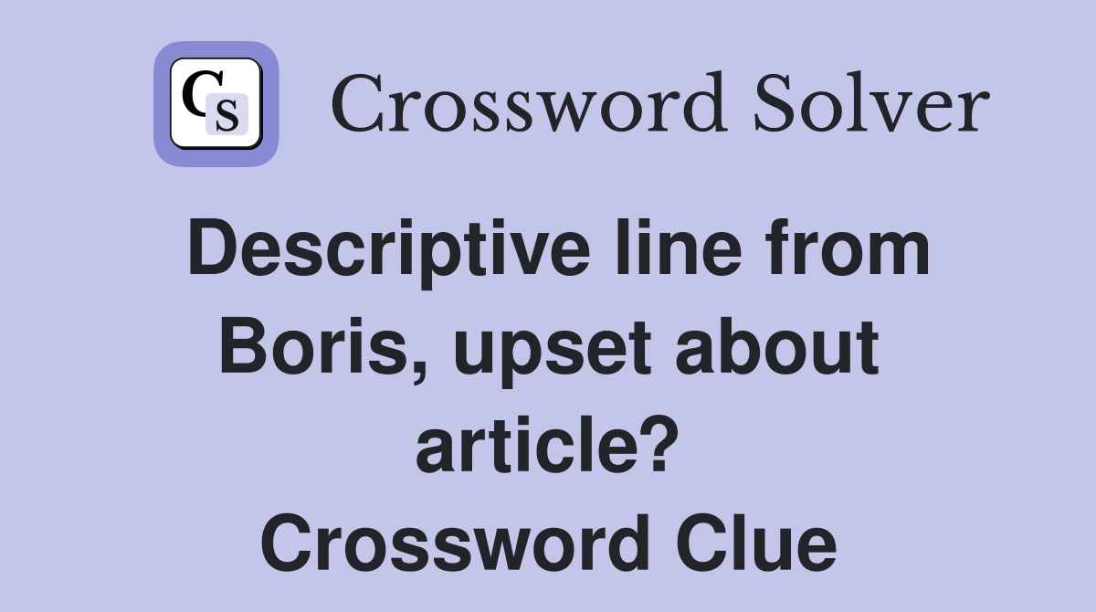 Descriptive line from Boris, upset about article? Crossword Clue