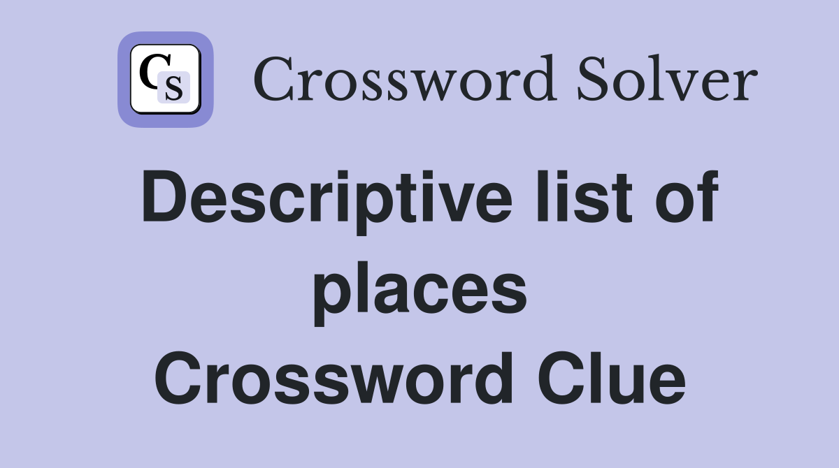 Descriptive list of places Crossword Clue