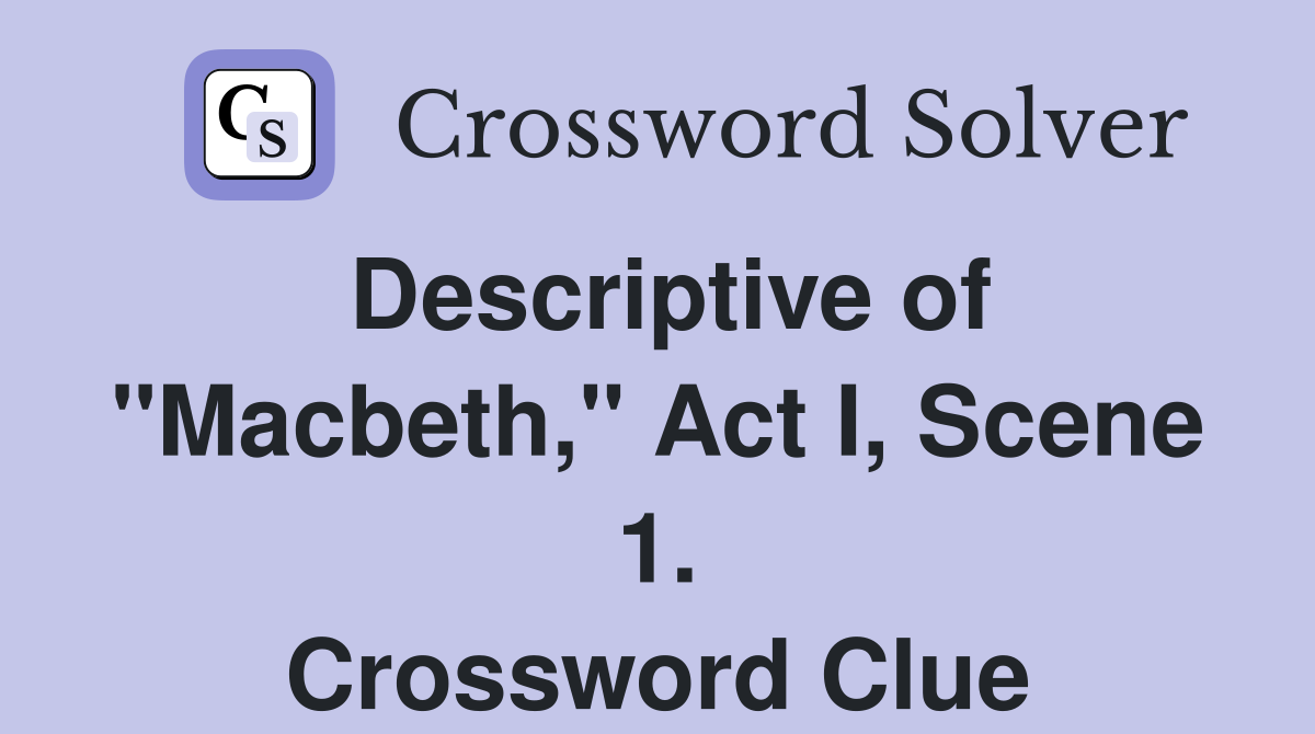 Descriptive of "Macbeth," Act I, Scene 1. Crossword Clue