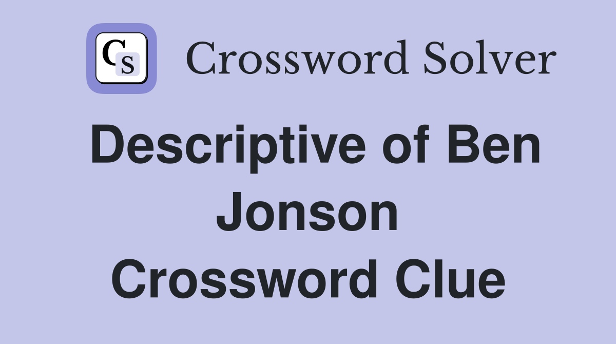 Descriptive of Ben Jonson Crossword Clue