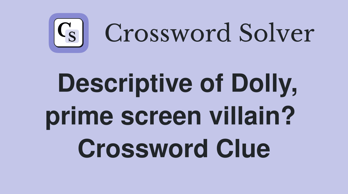 Descriptive of Dolly, prime screen villain?  Crossword Clue