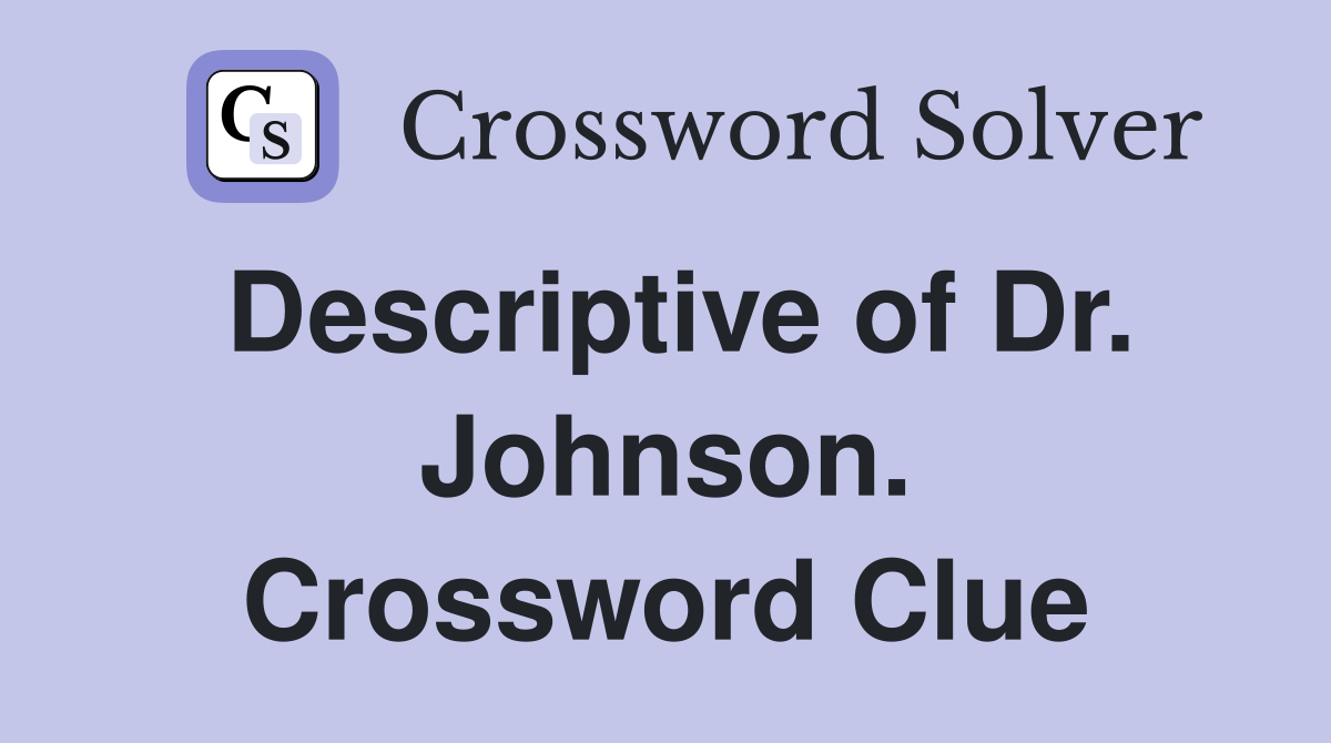 Descriptive of Dr. Johnson. Crossword Clue