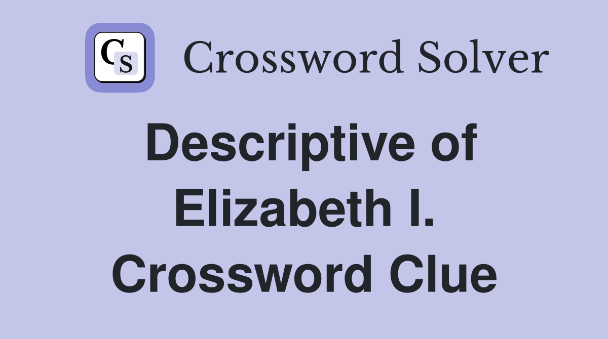 Descriptive of Elizabeth I. Crossword Clue