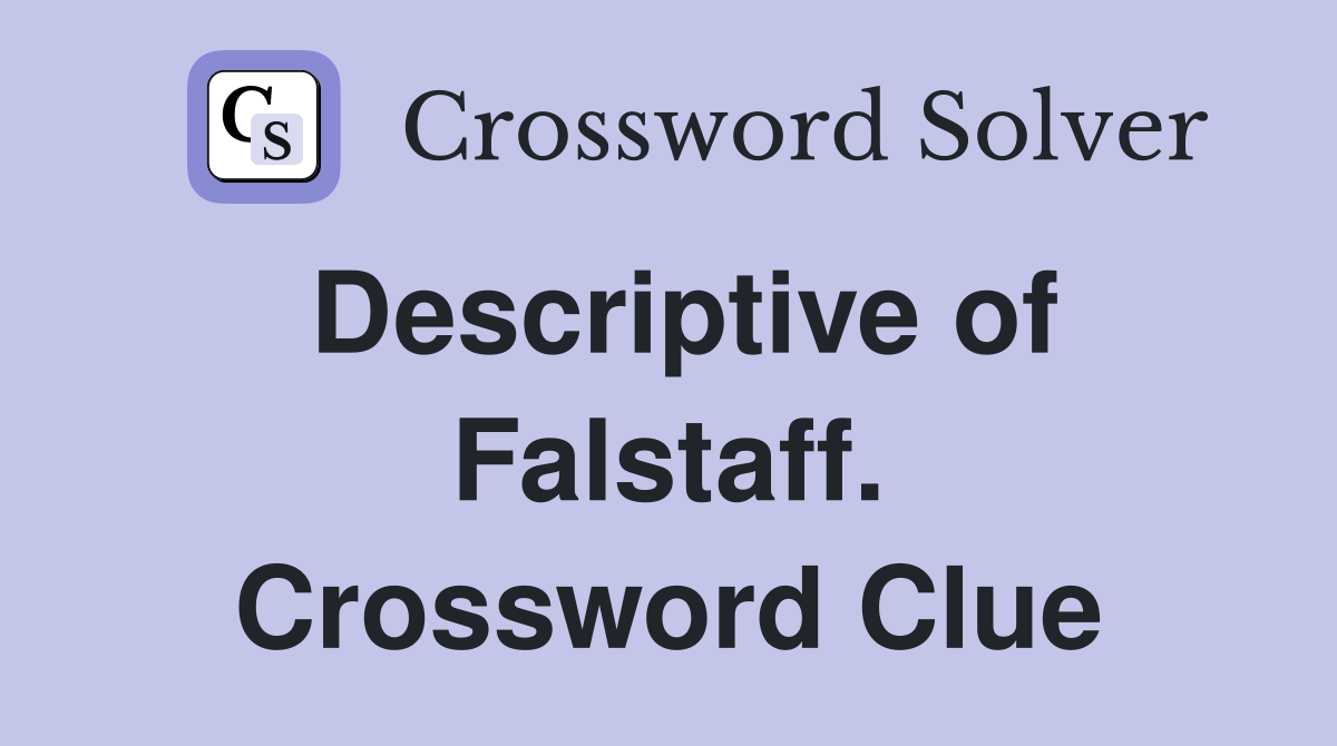 Descriptive of Falstaff. Crossword Clue