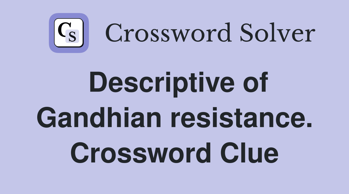 Descriptive of Gandhian resistance. Crossword Clue