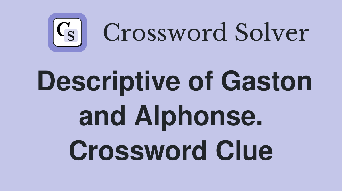 Descriptive of Gaston and Alphonse. Crossword Clue