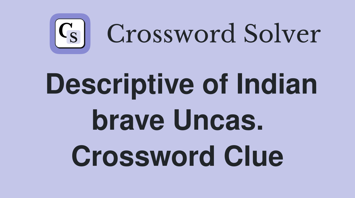 Descriptive of Indian brave Uncas. Crossword Clue