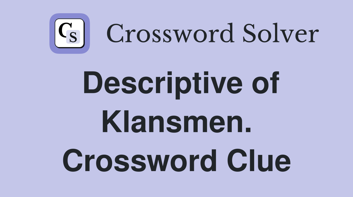 Descriptive of Klansmen. Crossword Clue