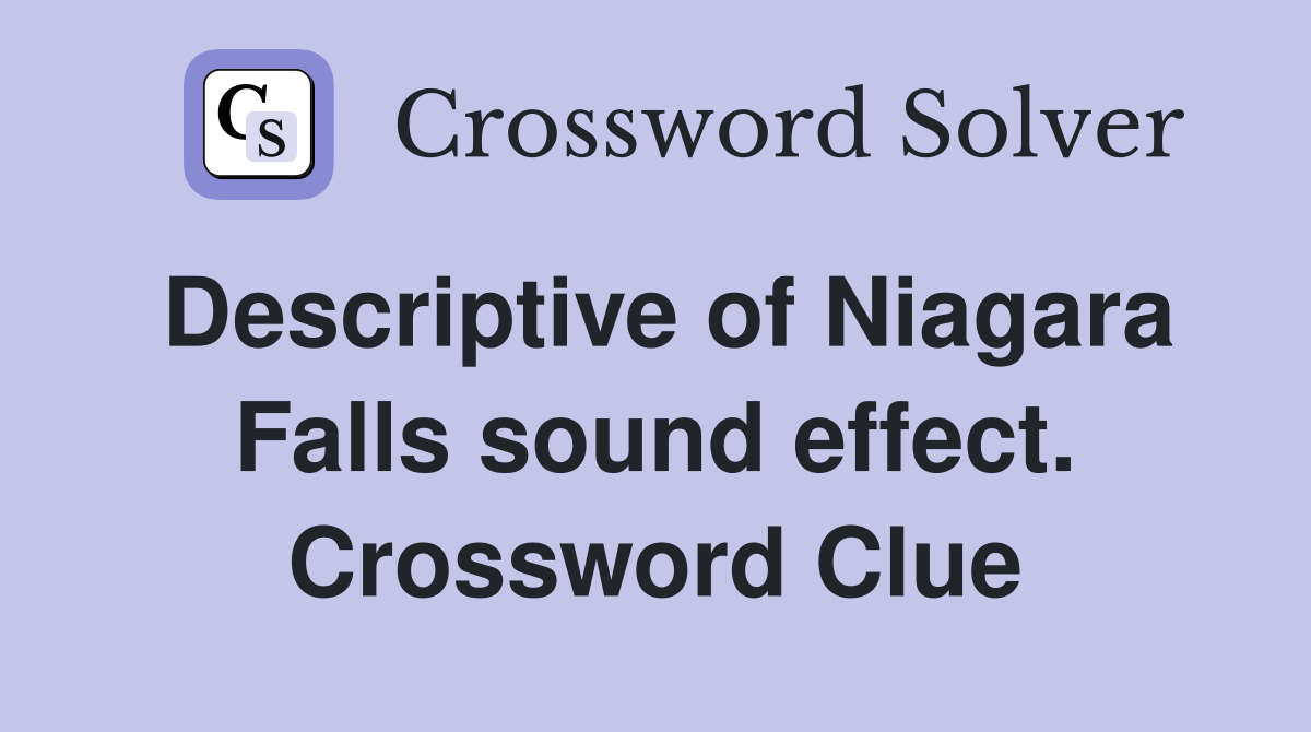 Descriptive of Niagara Falls sound effect. Crossword Clue