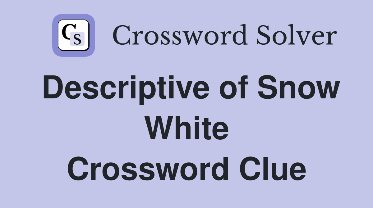 Descriptive of Snow White Crossword Clue