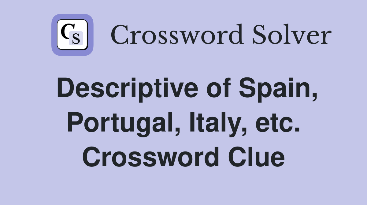 Descriptive of Spain, Portugal, Italy, etc. Crossword Clue