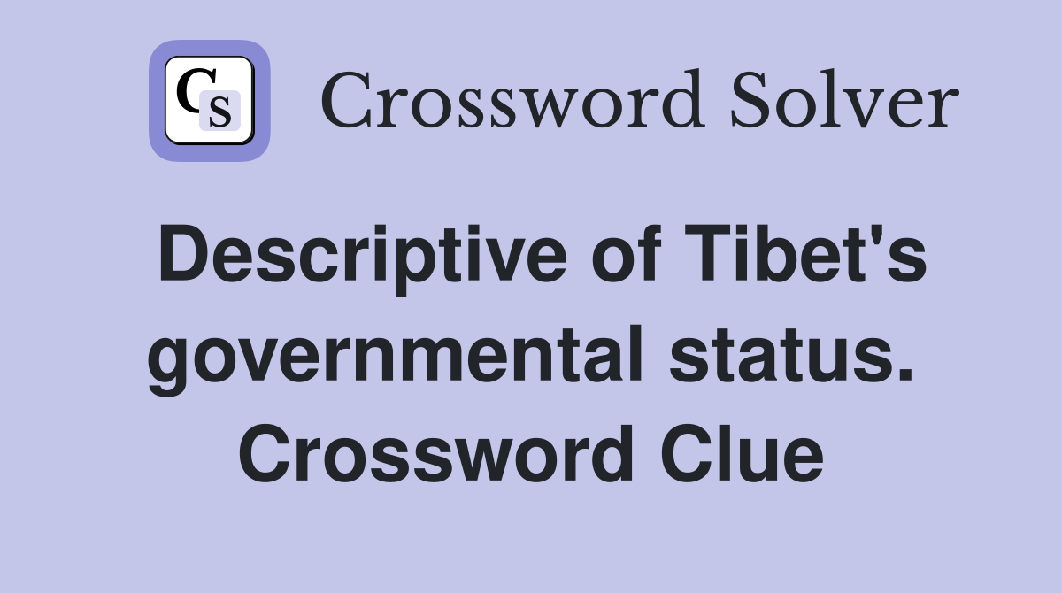 Descriptive of Tibet's governmental status. Crossword Clue