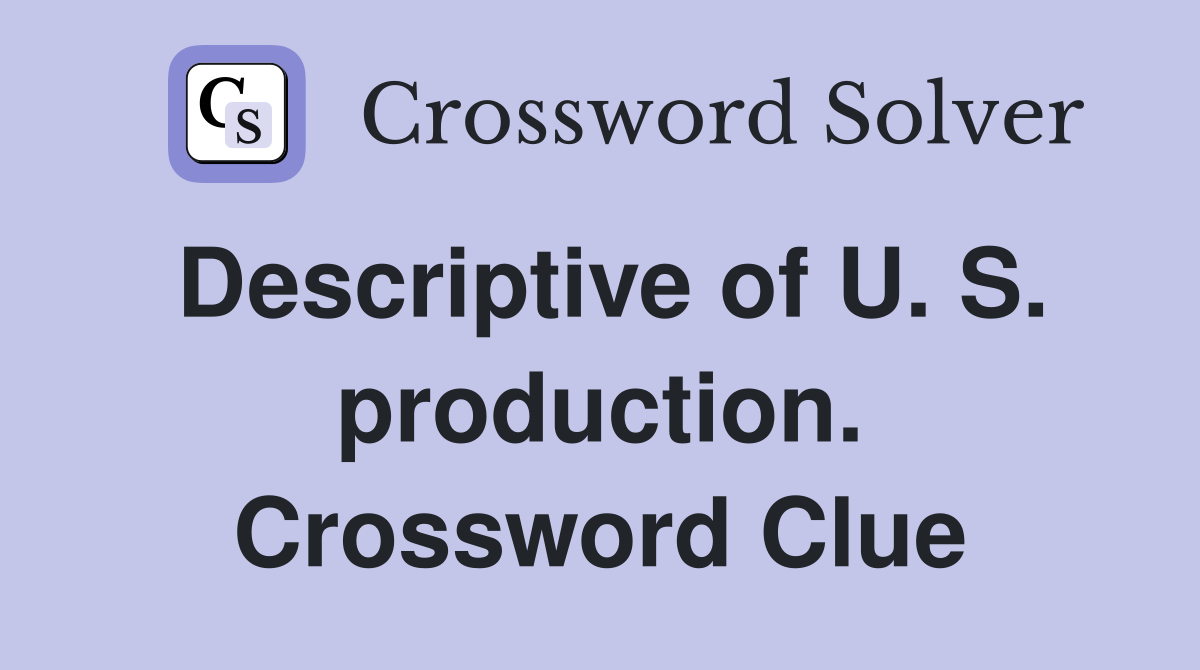 Descriptive of U. S. production. Crossword Clue