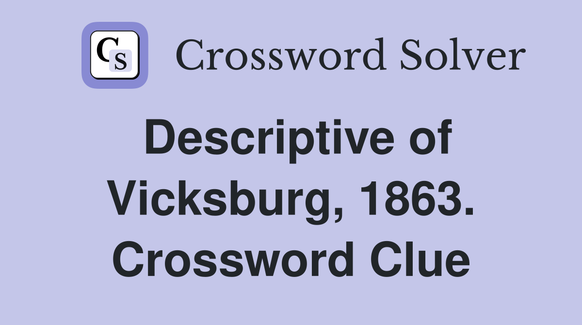 Descriptive of Vicksburg, 1863. Crossword Clue