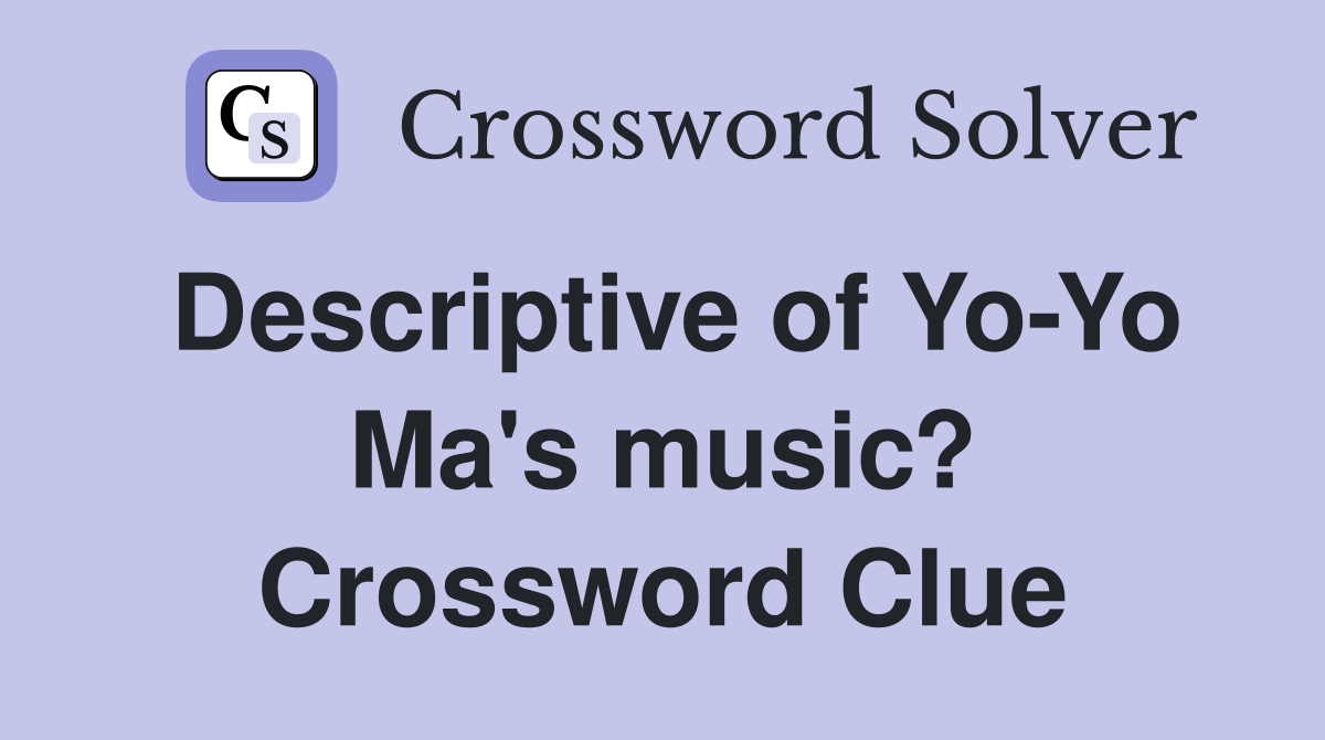 Descriptive of Yo-Yo Ma's music? Crossword Clue
