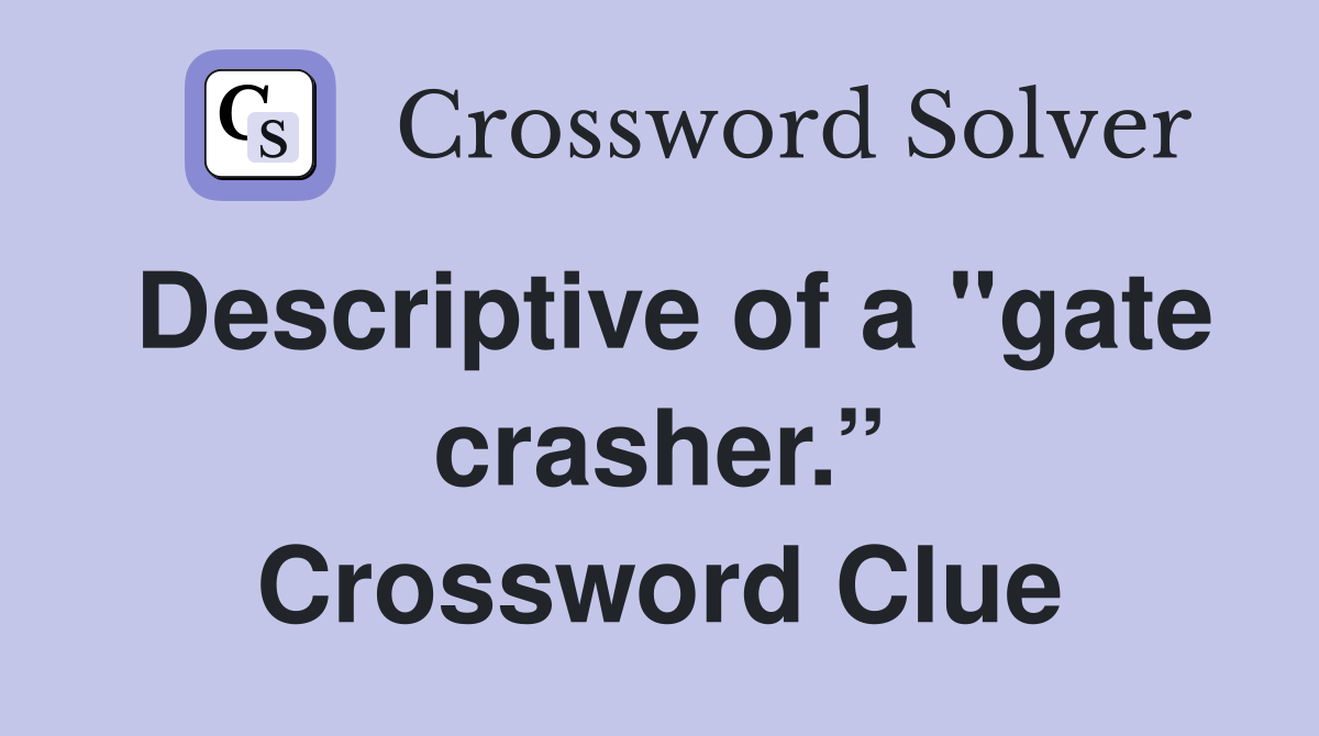 Descriptive of a "gate crasher.” Crossword Clue