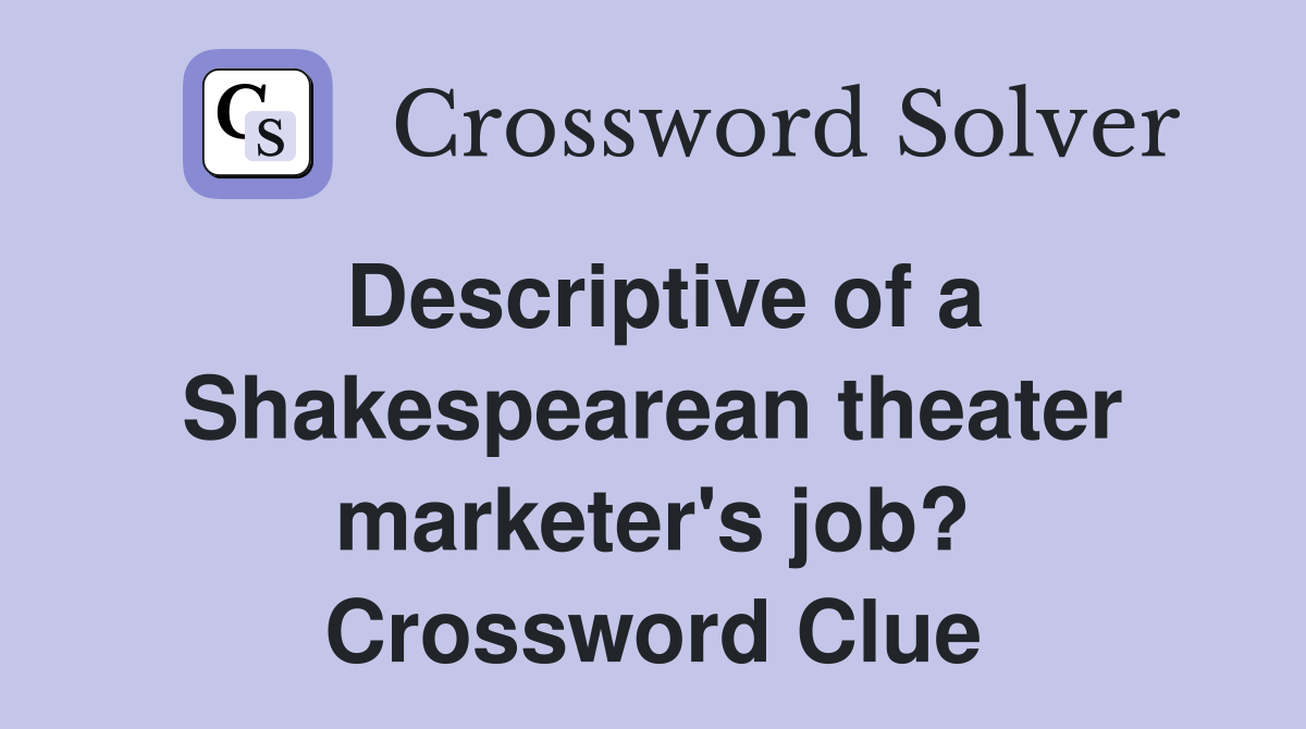Descriptive of a Shakespearean theater marketer's job? Crossword Clue