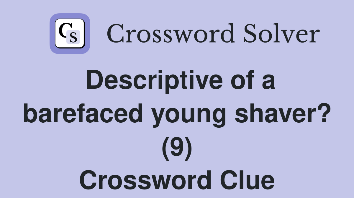 Descriptive of a barefaced young shaver? (9) Crossword Clue