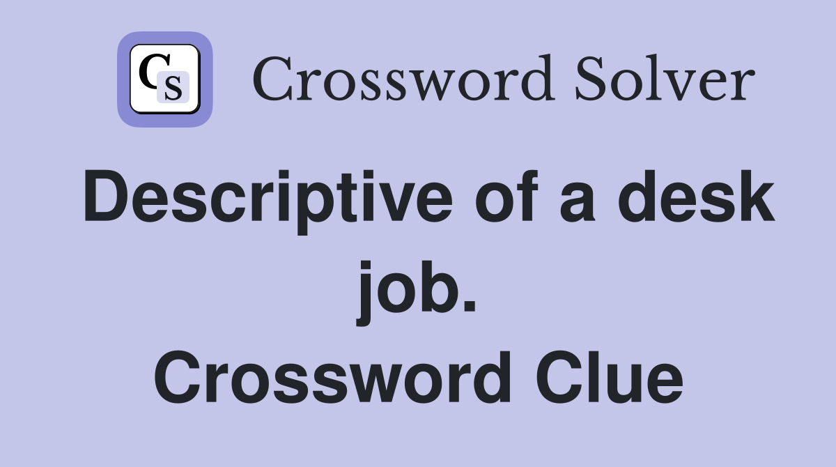 Descriptive of a desk job. Crossword Clue