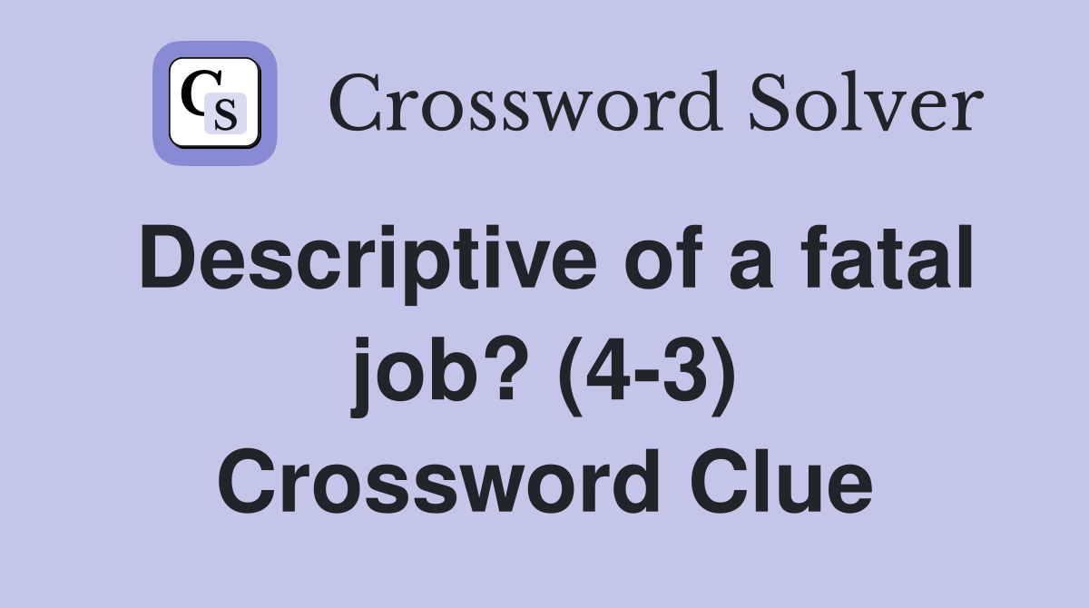 Descriptive of a fatal job? (4-3) Crossword Clue