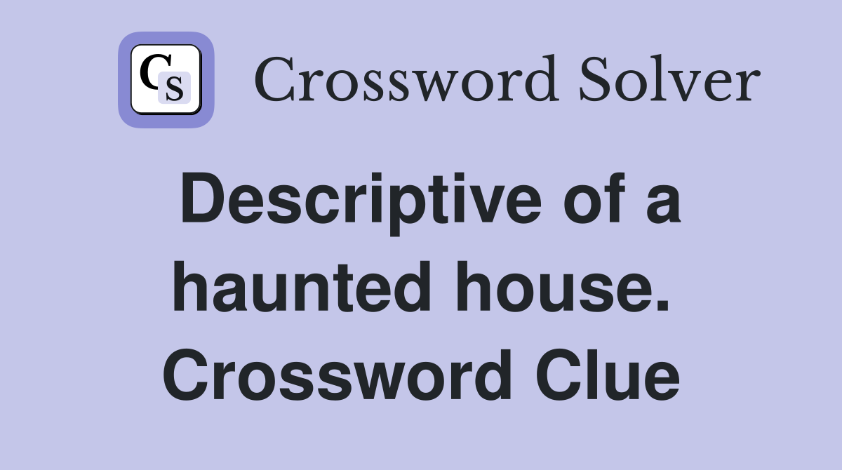Descriptive of a haunted house. Crossword Clue