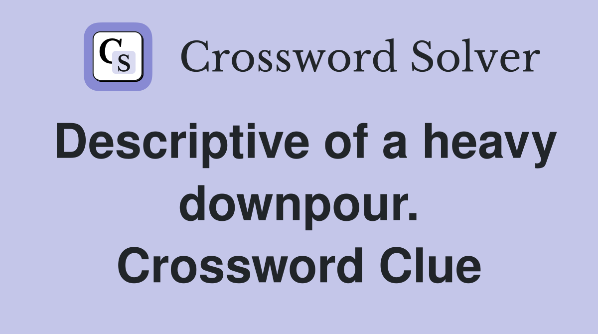 Descriptive of a heavy downpour. Crossword Clue