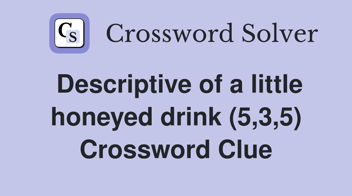 Descriptive of a little honeyed drink (5,3,5) Crossword Clue