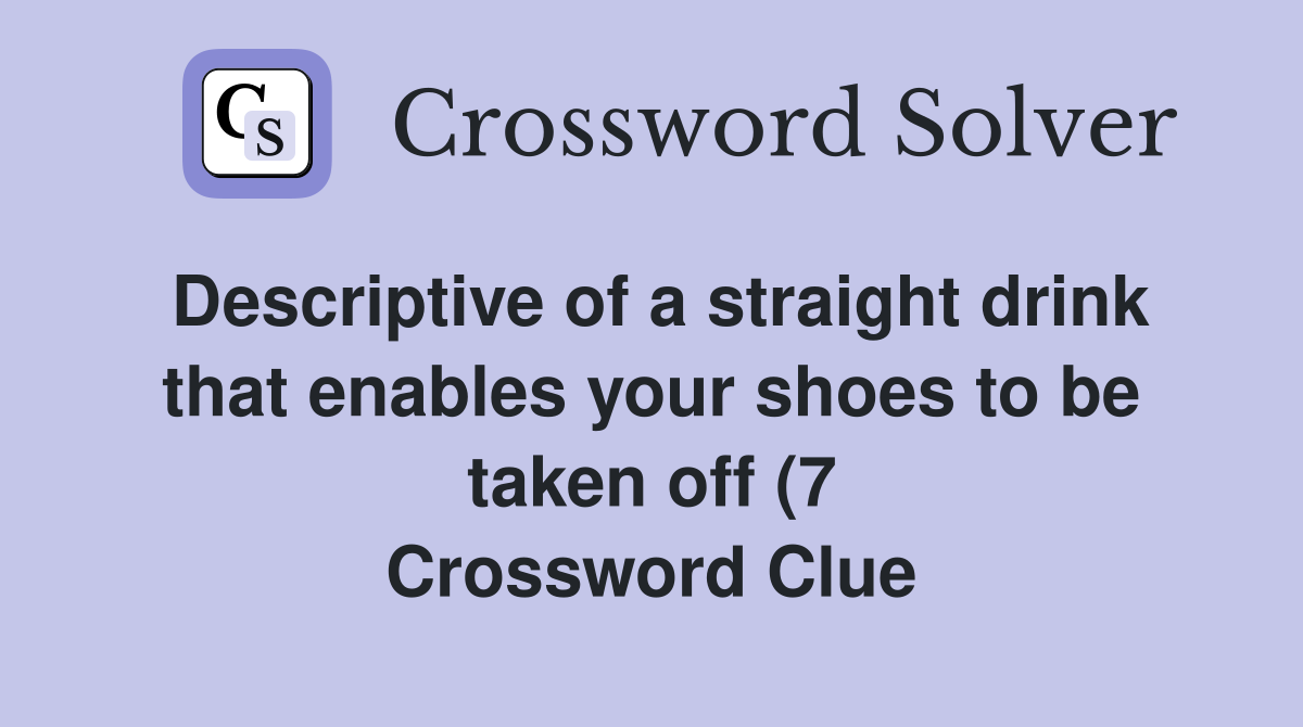 Descriptive of a straight drink that enables your shoes to be taken off Descriptive of a straight drink that enables your shoes to be taken off