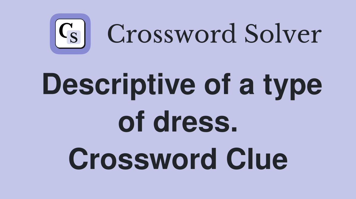 Descriptive of a type of dress. Crossword Clue