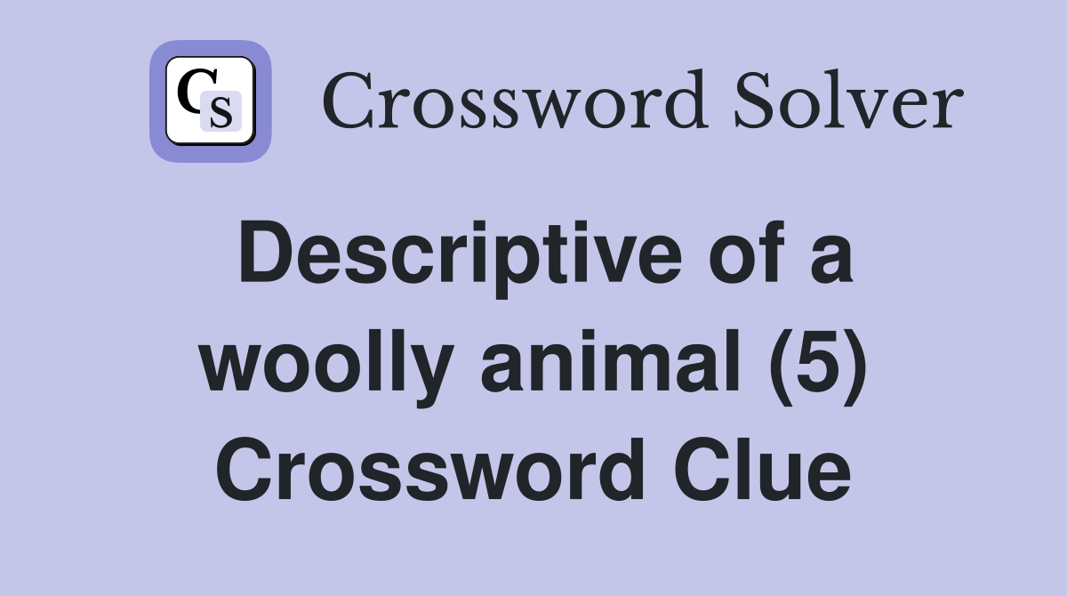 Descriptive of a woolly animal (5) Crossword Clue