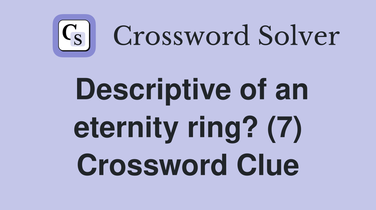 Descriptive of an eternity ring? (7) Crossword Clue