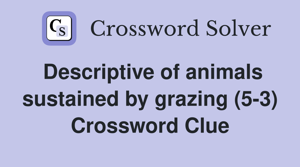 Descriptive of animals sustained by grazing (5-3) Crossword Clue