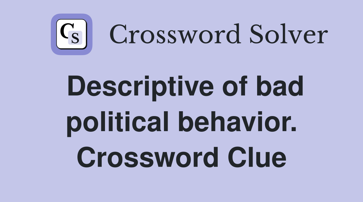 Descriptive of bad political behavior. Crossword Clue