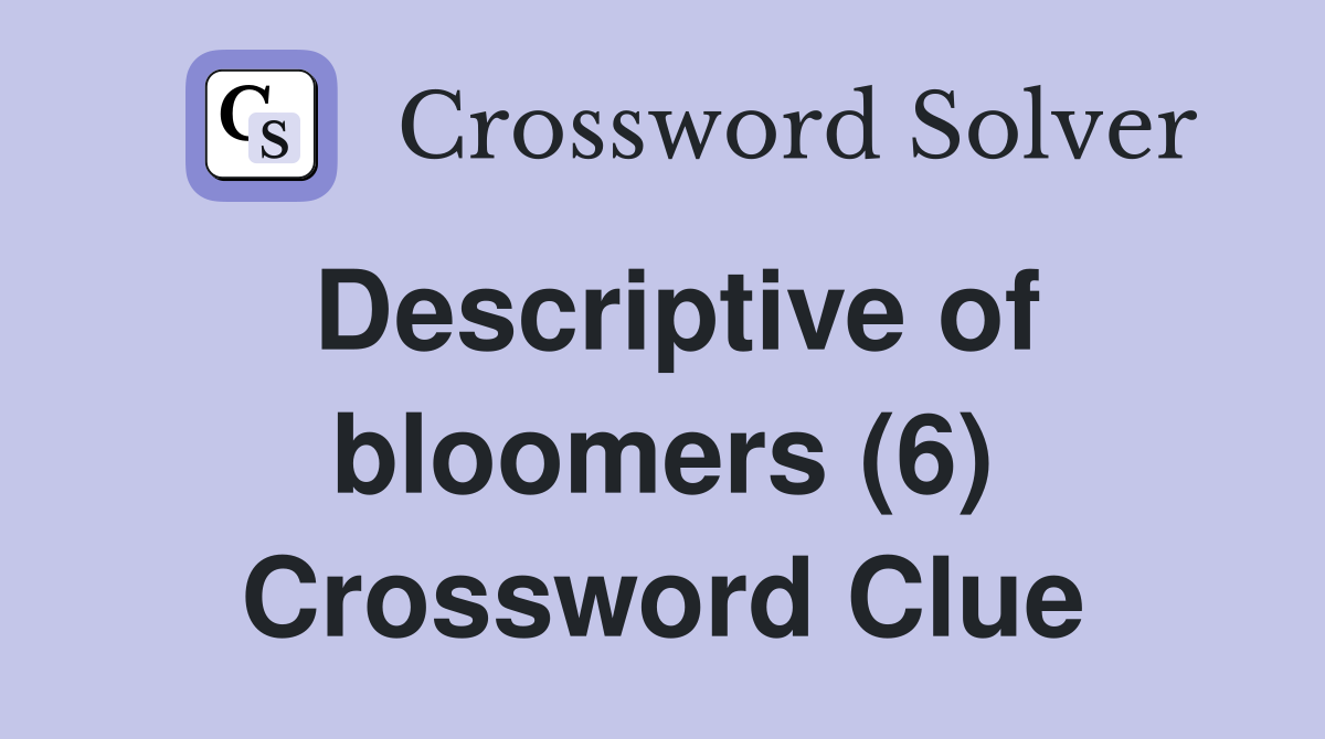 Descriptive of bloomers (6) Crossword Clue