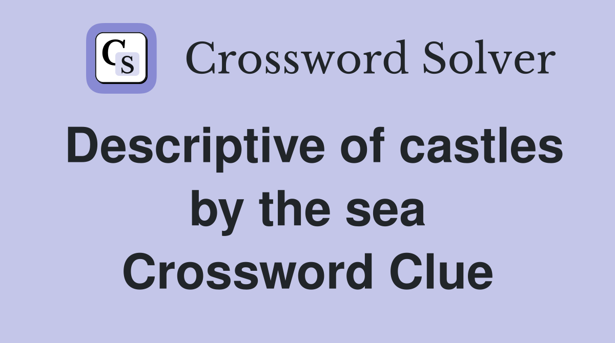 Descriptive of castles by the sea Crossword Clue