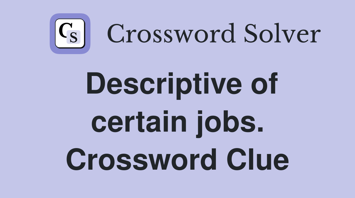 Descriptive of certain jobs. Crossword Clue
