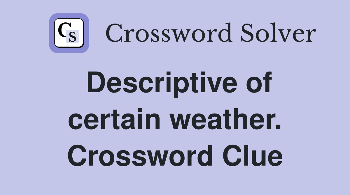 Descriptive of certain weather. Crossword Clue