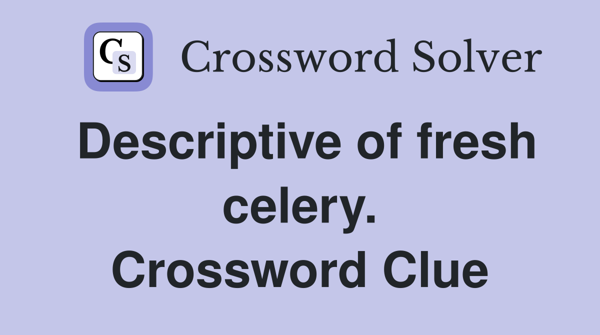 Descriptive of fresh celery. Crossword Clue