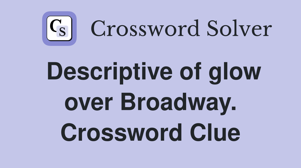 Descriptive of glow over Broadway. Crossword Clue
