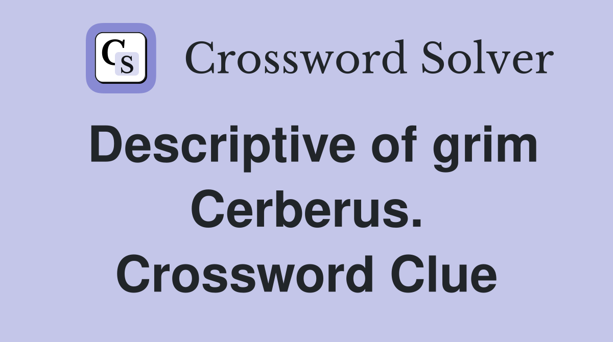 Descriptive of grim Cerberus. Crossword Clue